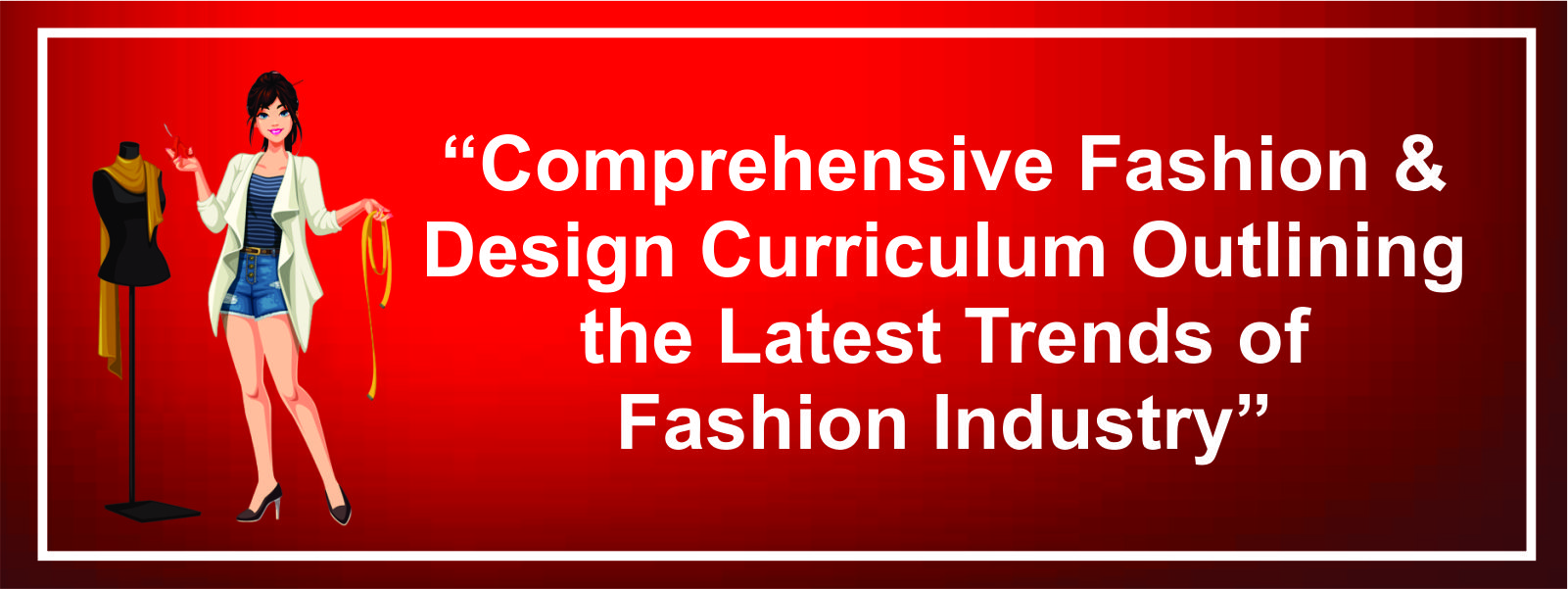 Comprehensive Fashion & Design Curriculum Outlining the Latest Trends of Fashion Industry