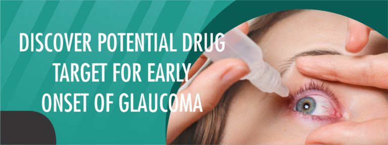 DISCOVER POTENTIAL DRUG TARGET FOR EARLY ONSET OF GLAUCOMA