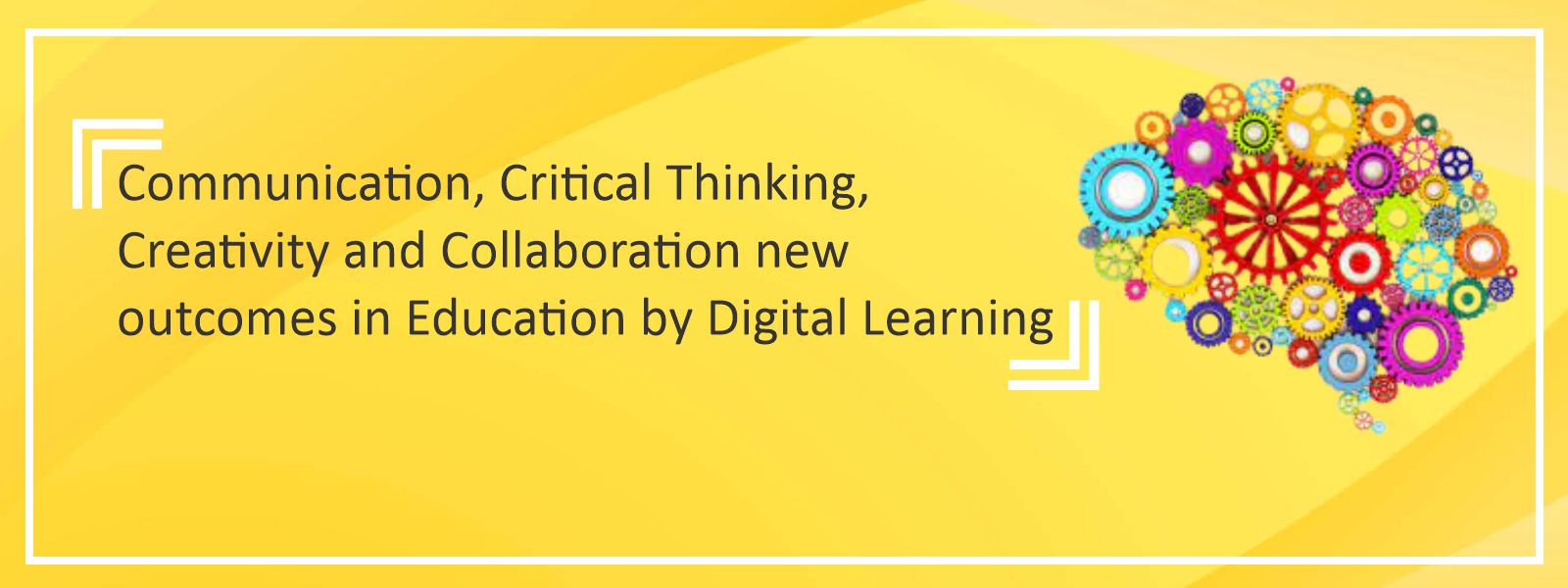 Communication, Critical Thinking, Creativity and Collaboration new outcomes in Education by Digital Learning