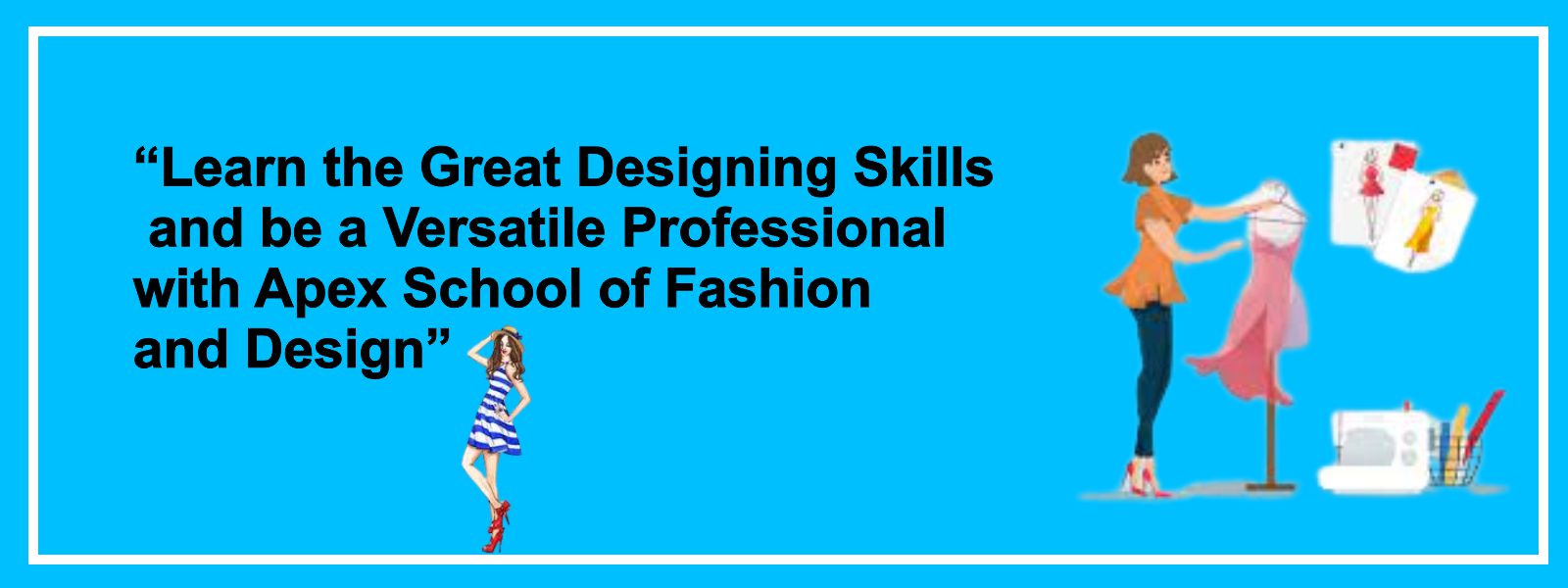 Learn the Great Designing Skills and be a Versatile Professional with Apex School of Fashion and Design