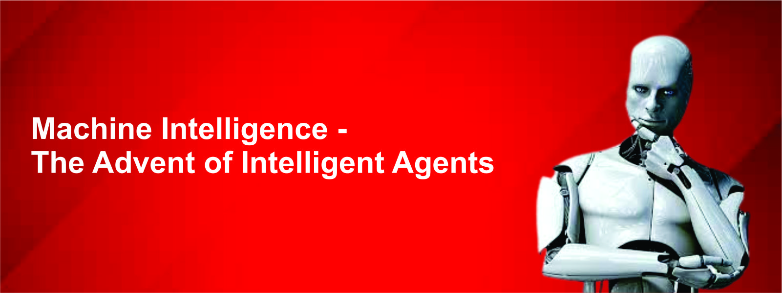 Machine Intelligence - The Advent of Intelligent Agents