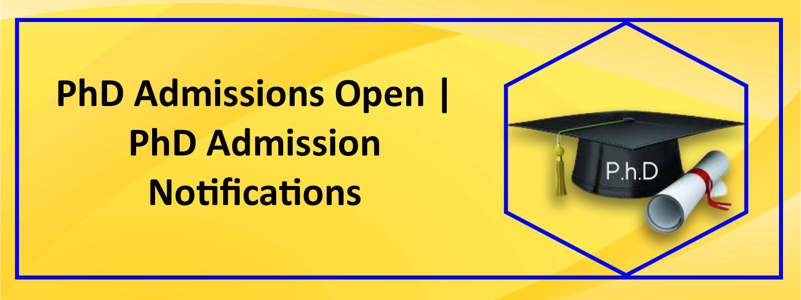 PhD Admissions Open | PhD Admission Notifications