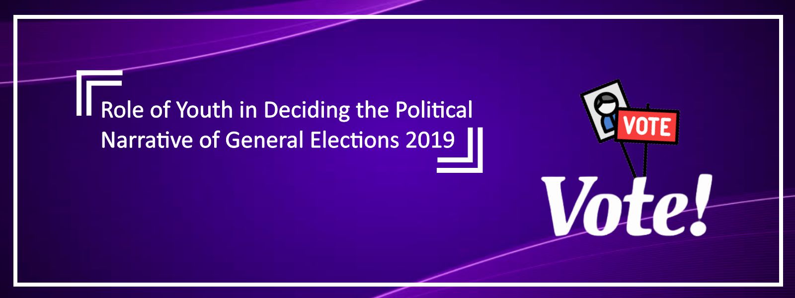Role of Youth in Deciding the Political Narrative of General Elections 2019
