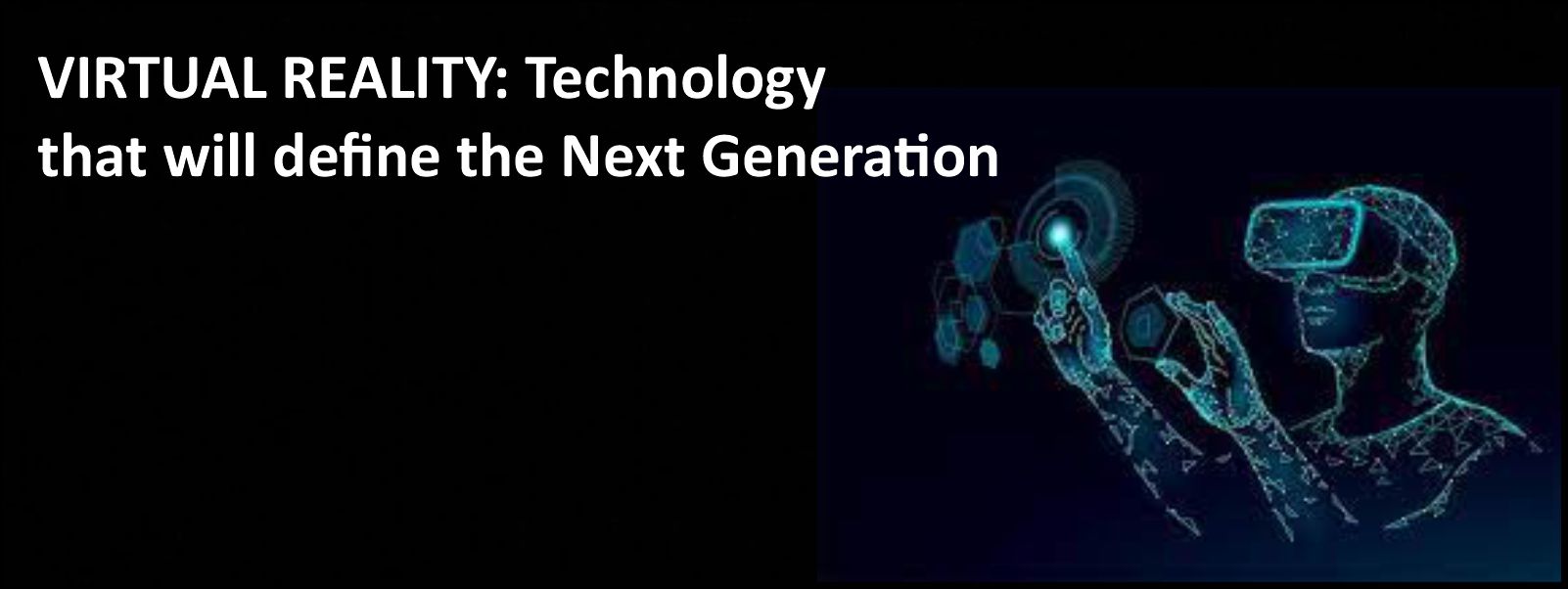VIRTUAL REALITY: Technology that will define the Next Generation