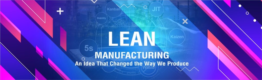 LEAN MANUFACTURING: An Idea That Changed the Way We Produce